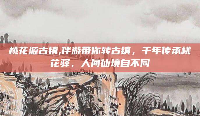霍邱桃花源古镇,伴游带你转古镇，千年传承桃花驿，人间仙境自不同