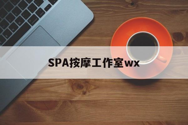 霍邱什么是spa按摩最新资讯（谁能告诉我哪里有霍邱SPA按摩工作室wx？）