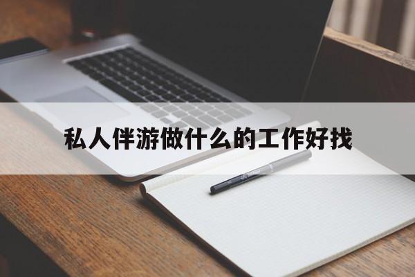 霍邱包含私人伴游做什么的工作好找的词条